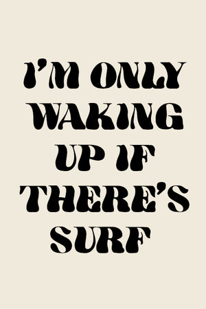 I'm Only Waking Up If There's Surf